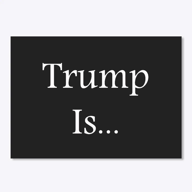 Trump Is... (white letters)